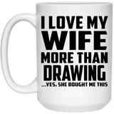 I Love My Wife More Than Drawing - 15 Oz Coffee Mug