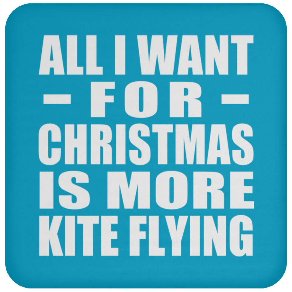All I Want For Christmas Is More Kite Flying - Coaster