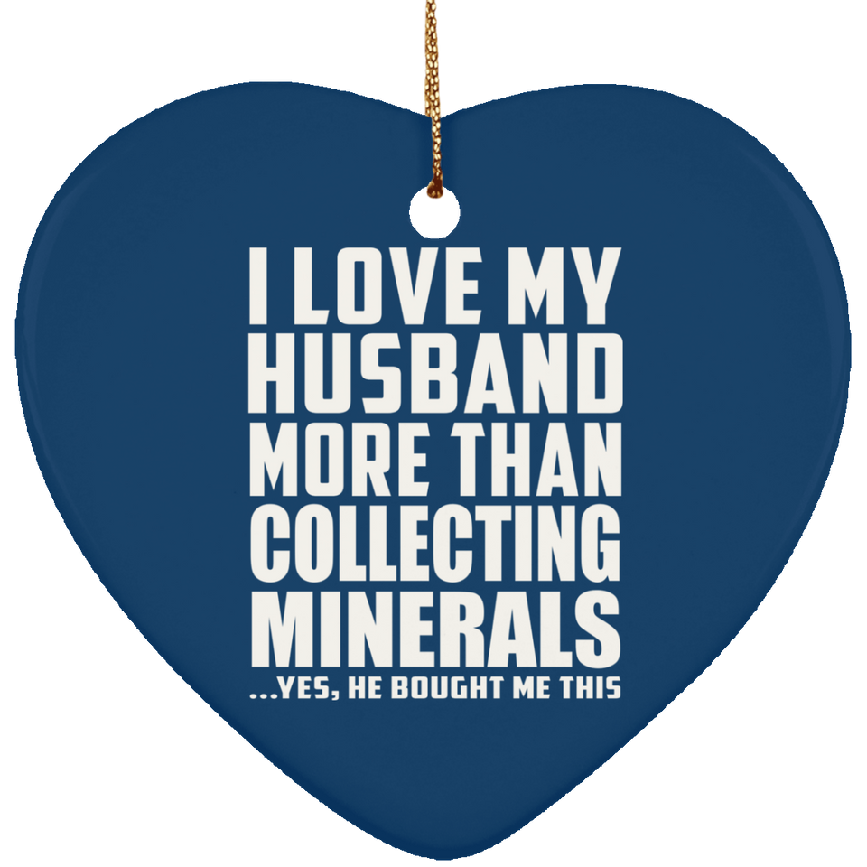 I Love My Husband More Than Collecting Minerals - Heart Ornament