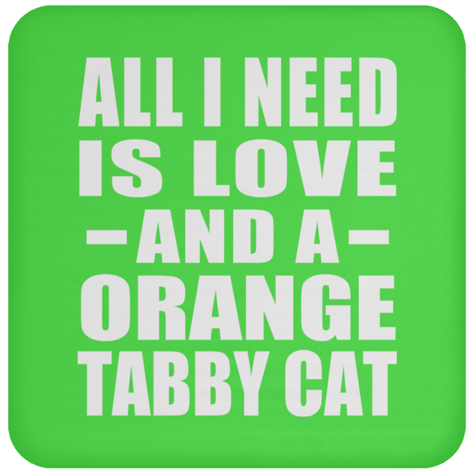 All I Need Is Love And A Orange Tabby Cat - Drink Coaster