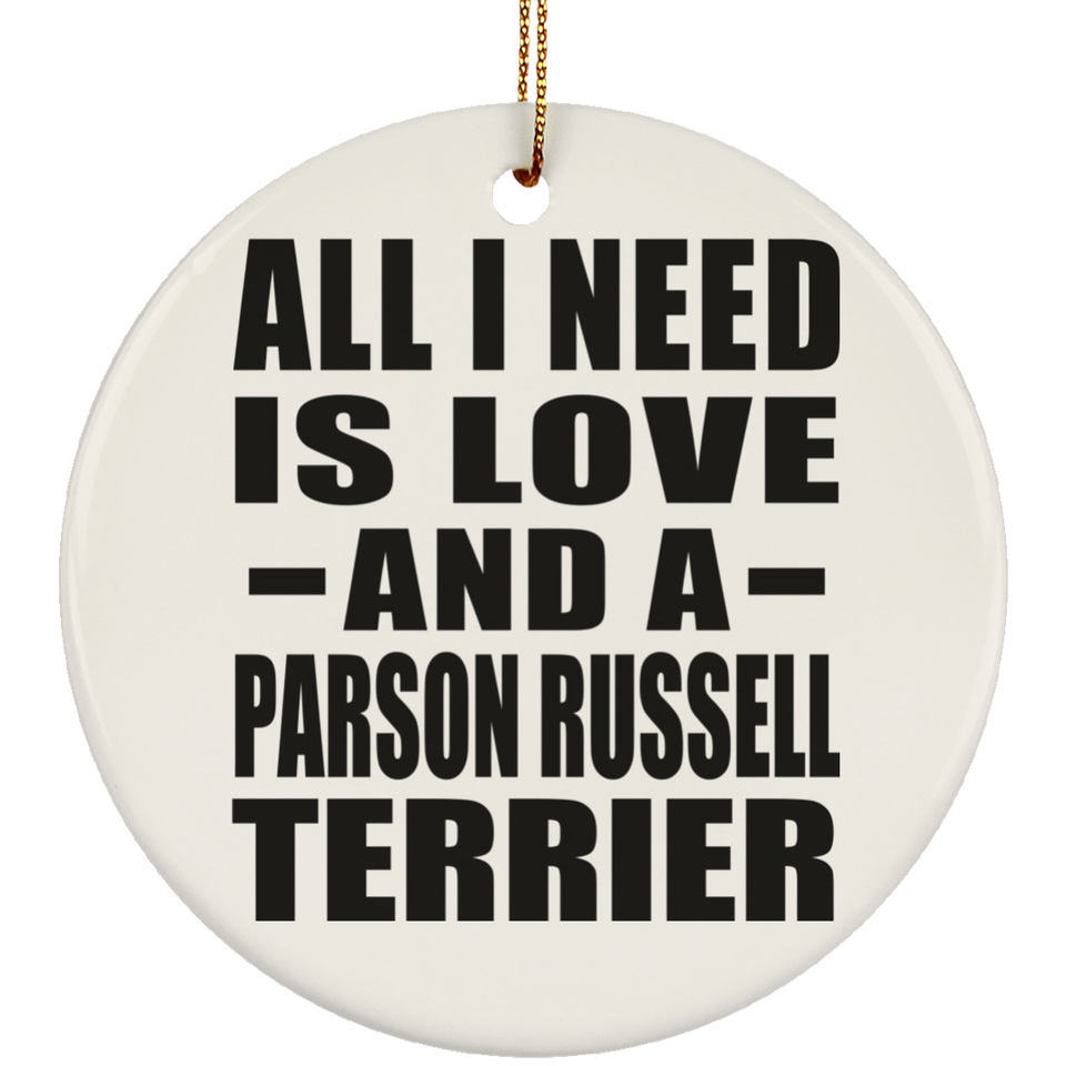 All I Need Is Love And A Parson Russell Terrier - Circle Ornament