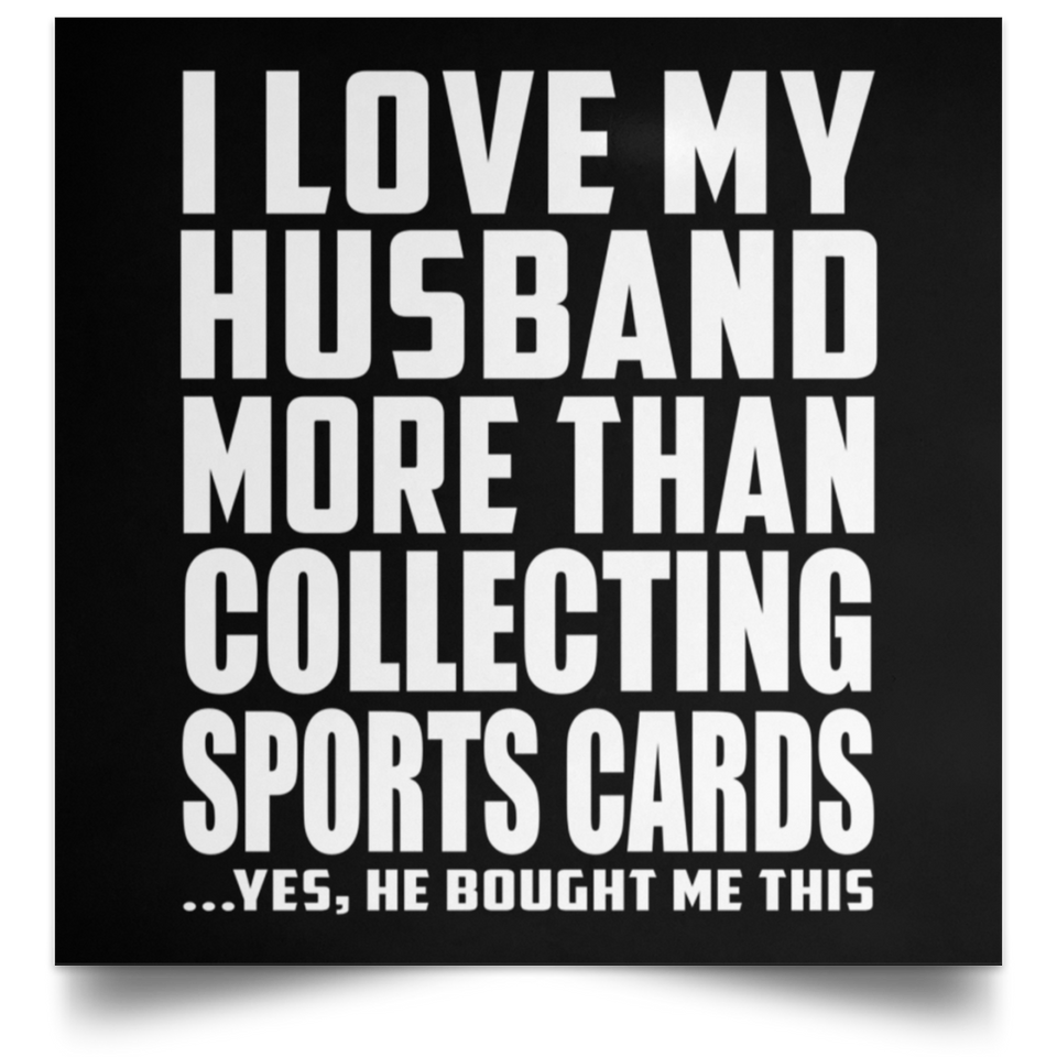 I Love My Husband More Than Collecting Sports Cards - Poster Square