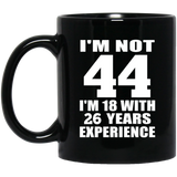 44th Birthday I'm Not 44 I'm 18 With 26 Years Experience - 11oz Coffee Mug Black