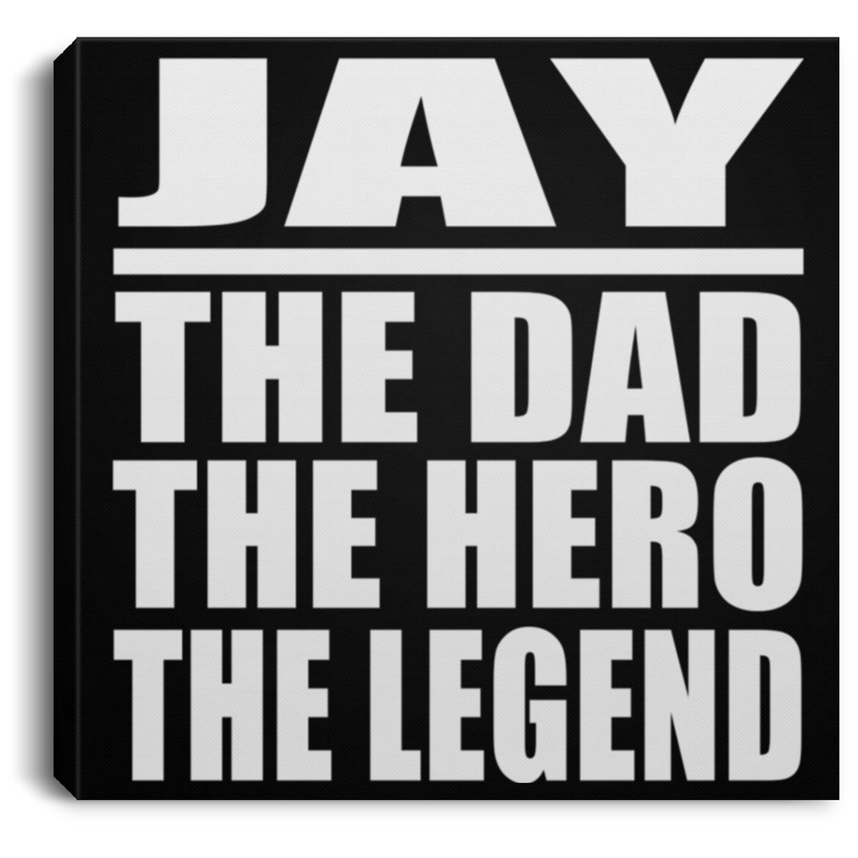 Jay The Dad The Hero The Legend - Canvas Square