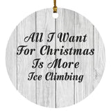All I Want For Christmas Is More Ice Climbing - Circle Ornament F