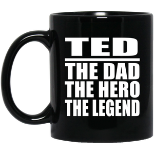Ted The Dad The Hero The Legend - 11 Oz Coffee Mug Black