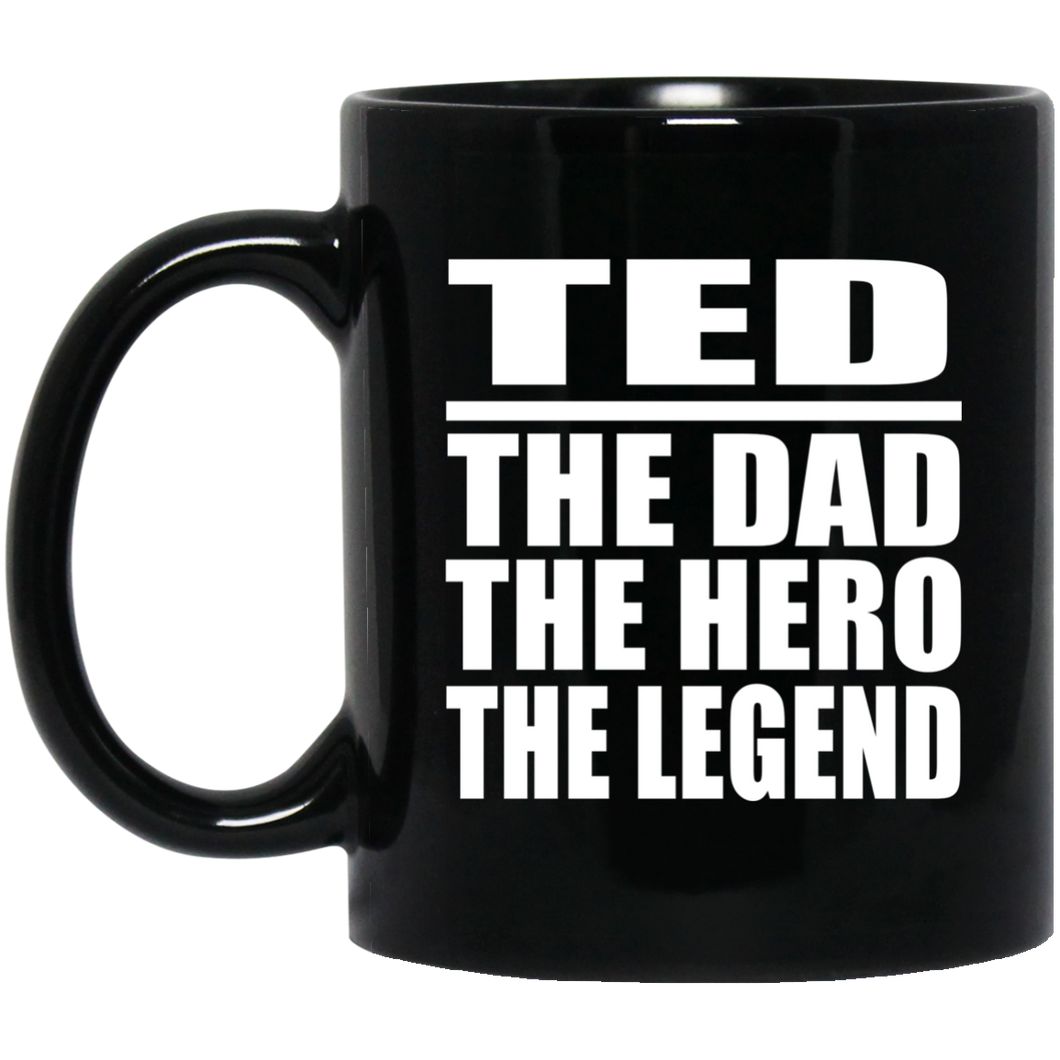Ted The Dad The Hero The Legend - 11 Oz Coffee Mug Black