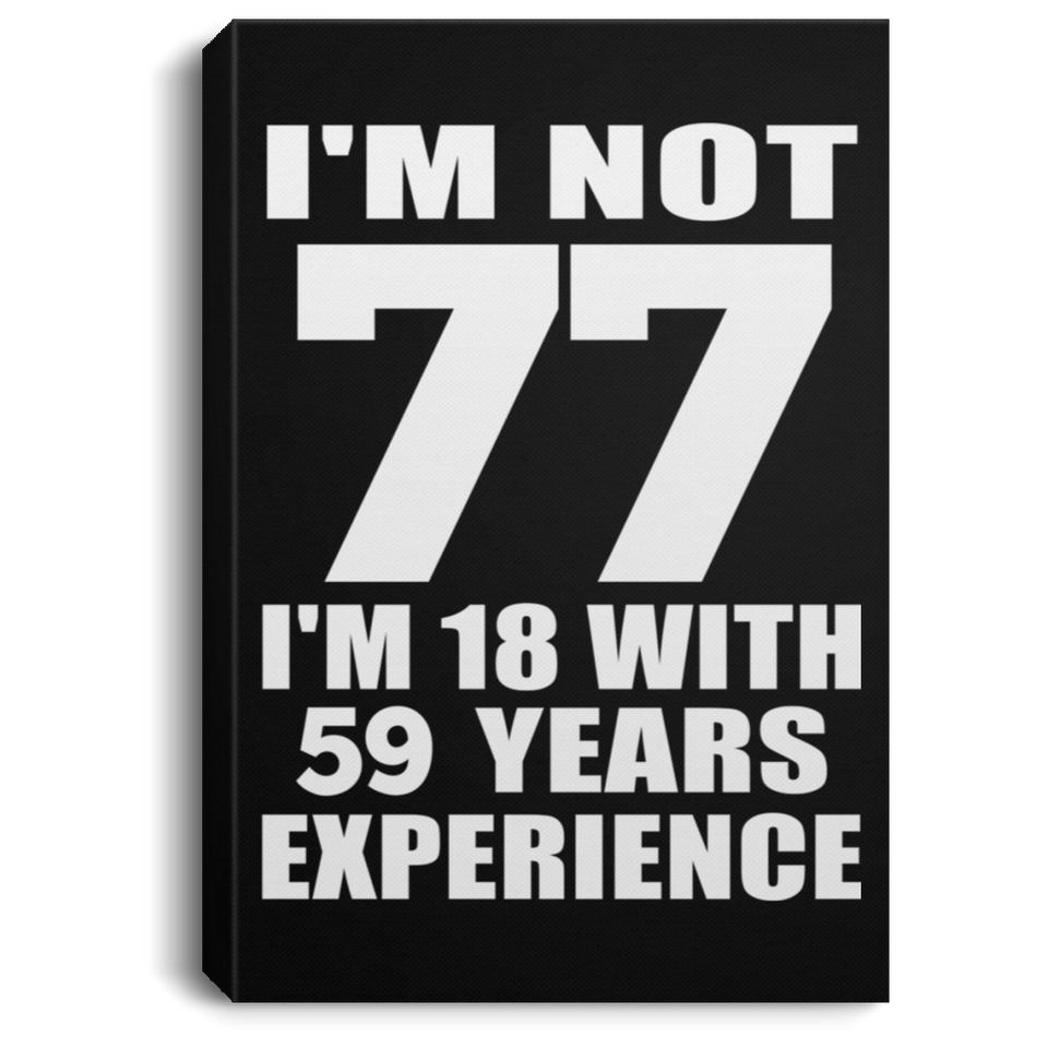 77th Birthday I'm Not 77 I'm 18 With 59 Years Experience - Canvas Portrait