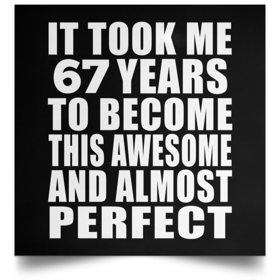 67th Birthday Took 67 Years To Become Awesome & Perfect - Poster Square