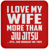 I Love My Wife More Than Jiu Jitsu - Drink Coaster