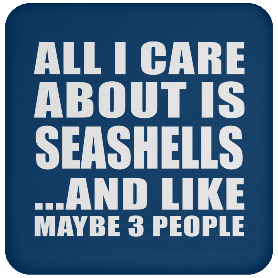 All I Care About Is Seashells - Drink Coaster