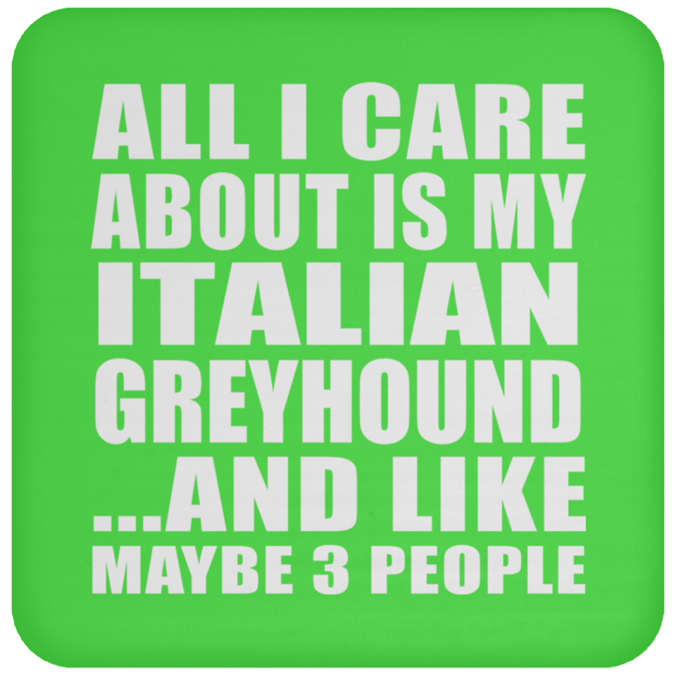 All I Care About Is My Italian Greyhound - Drink Coaster