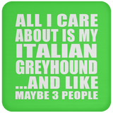 All I Care About Is My Italian Greyhound - Drink Coaster