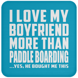 I Love My Boyfriend More Than Paddle Boarding - Drink Coaster