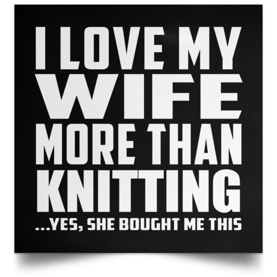 I Love My Wife More Than Knitting - Poster Square