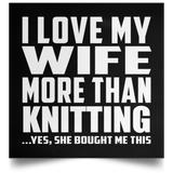 I Love My Wife More Than Knitting - Poster Square