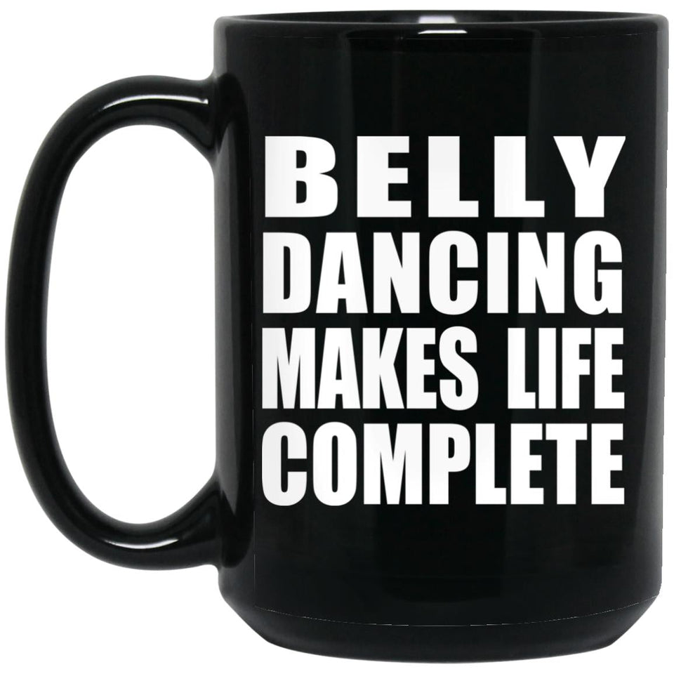 Belly Dancing Makes Life Complete - 15oz Coffee Mug Black