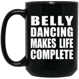 Belly Dancing Makes Life Complete - 15oz Coffee Mug Black