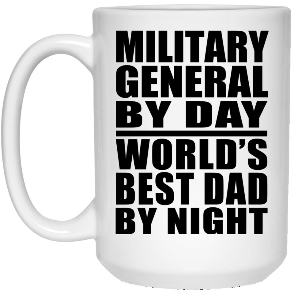 Military General By Day World's Best Dad By Night - 15 Oz Coffee Mug