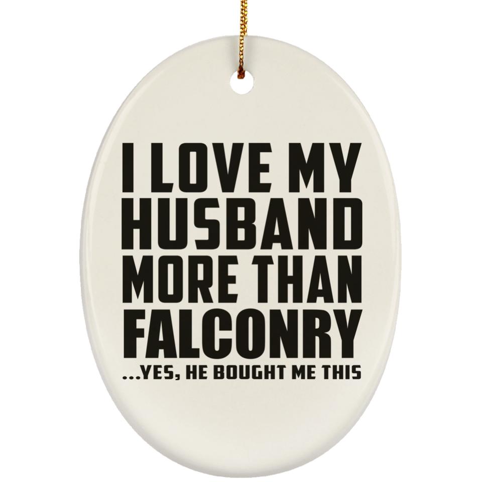 I Love My Husband More Than Falconry - Oval Ornament