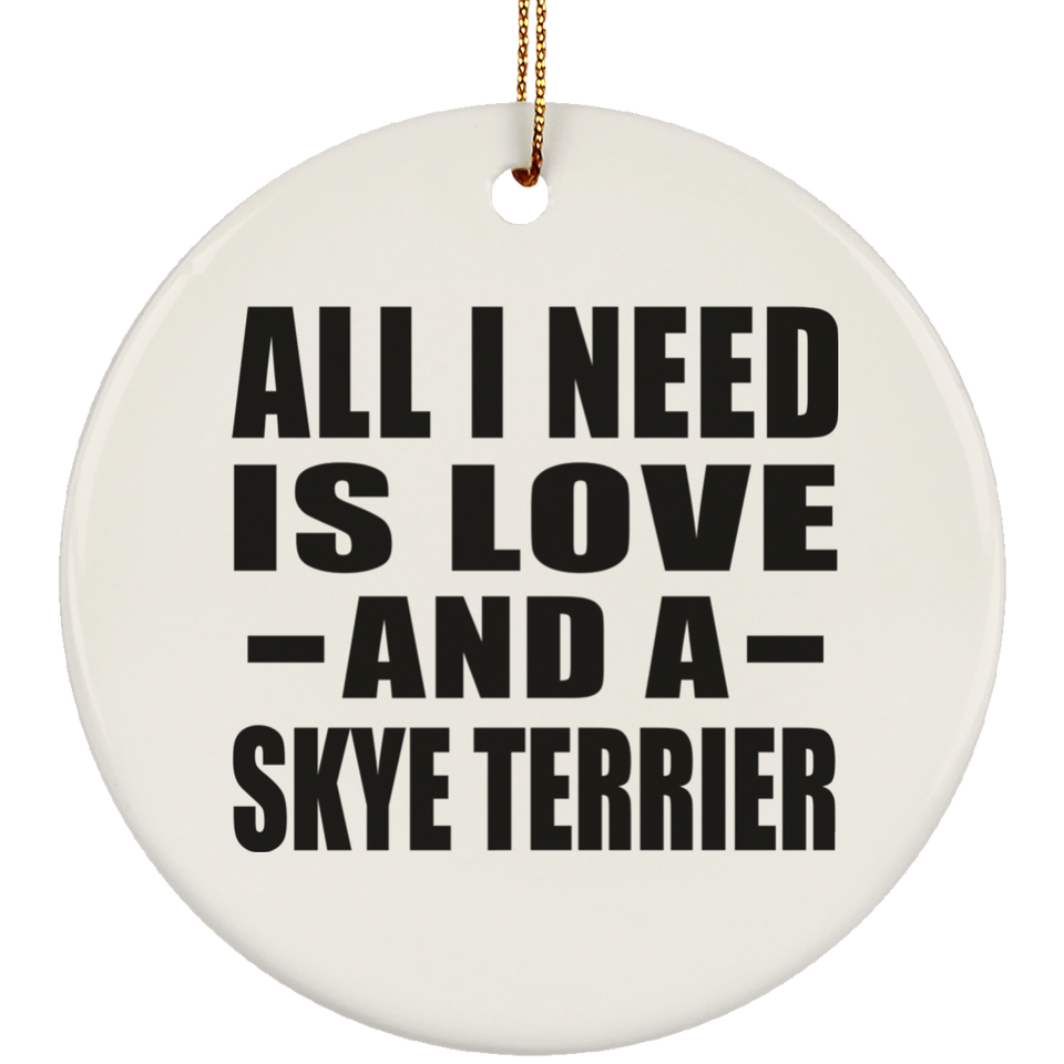All I Need Is Love And A Skye Terrier - Circle Ornament