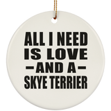 All I Need Is Love And A Skye Terrier - Circle Ornament