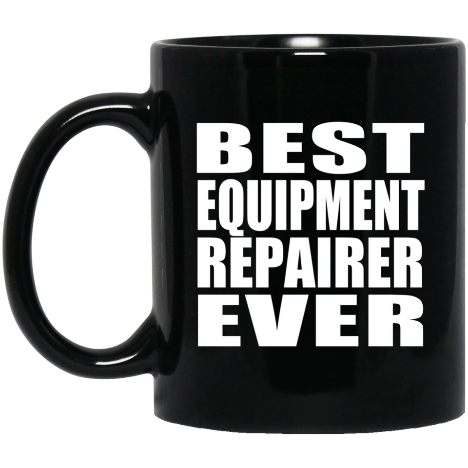 Best Equipment Repairer Ever - 11 Oz Coffee Mug Black