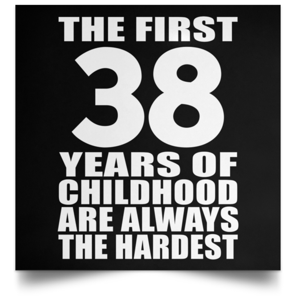 First 38 Years of Childhood Are The Hardest - Poster Square