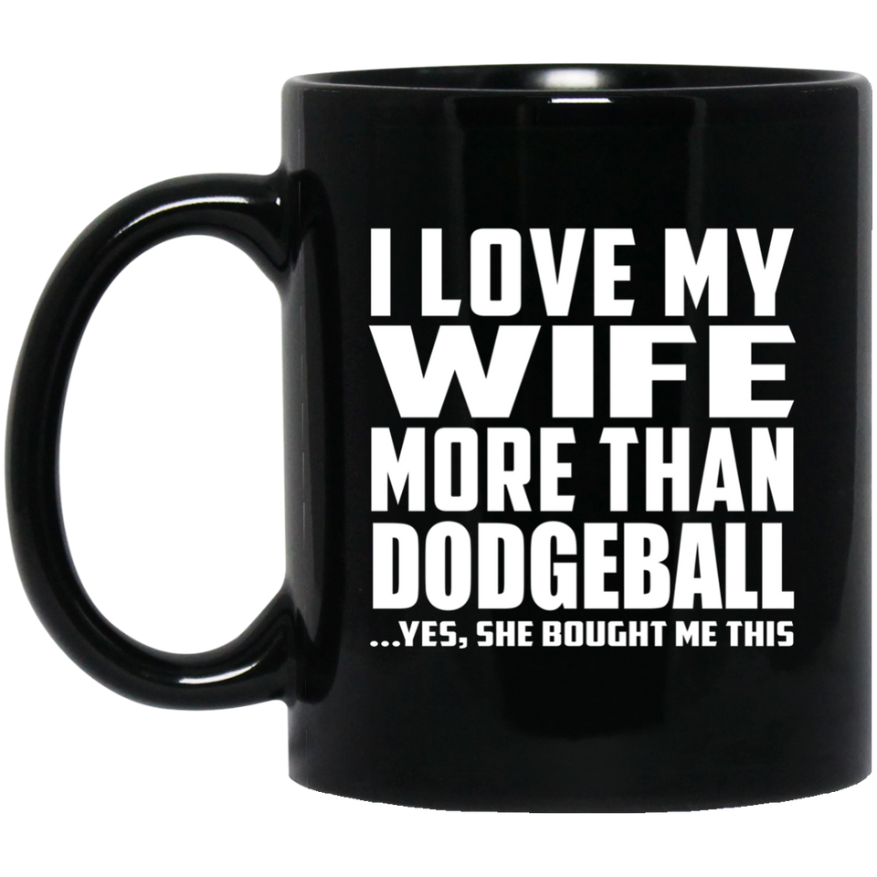 I Love My Wife More Than Dodgeball - 11 Oz Coffee Mug Black