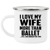 I Love My Wife More Than Ballet - 12oz Camping Mug