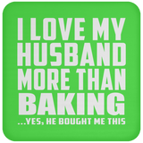 I Love My Husband More Than Baking - Drink Coaster