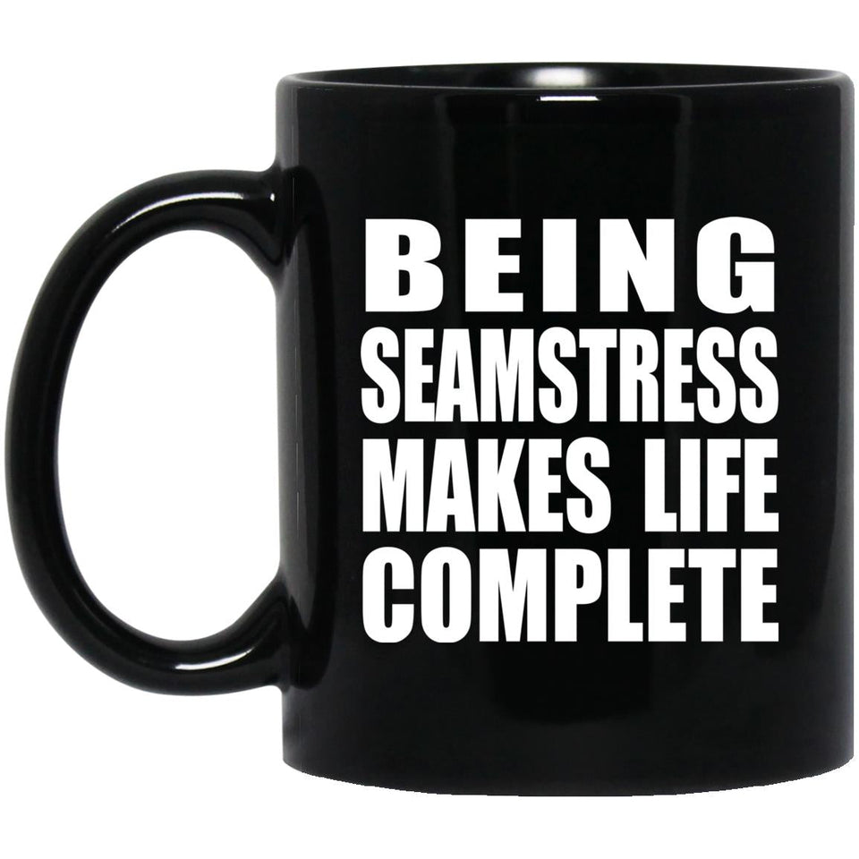 Being Seamstress Makes Life Complete - 11oz Coffee Mug Black