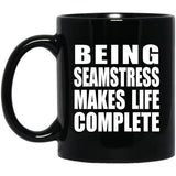 Being Seamstress Makes Life Complete - 11oz Coffee Mug Black