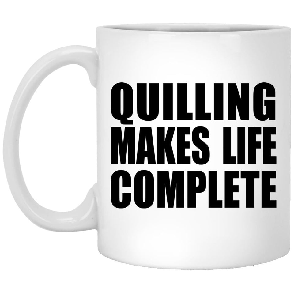 Quilling Makes Life Complete - 11oz Coffee Mug