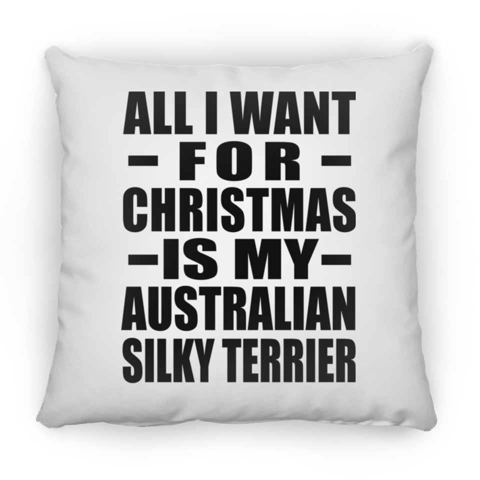 All I Want For Christmas Is My Australian Silky Terrier - Throw Pillow