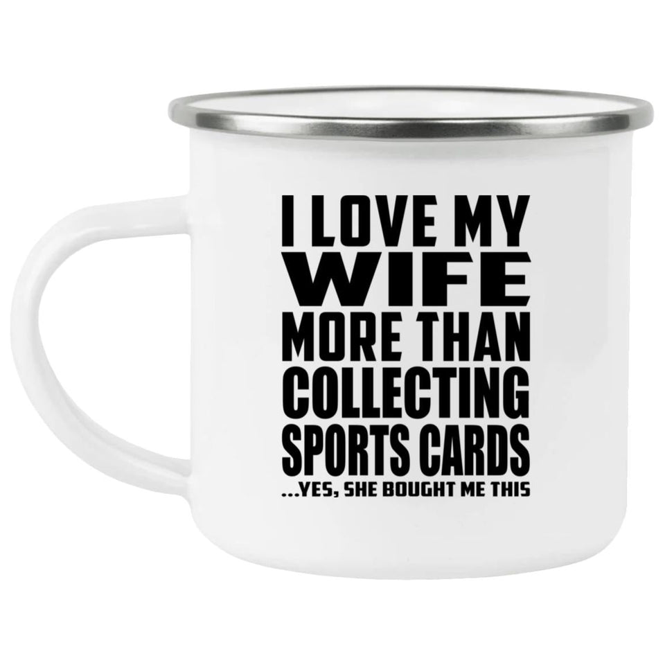I Love My Wife More Than Collecting Sports Cards - 12oz Camping Mug