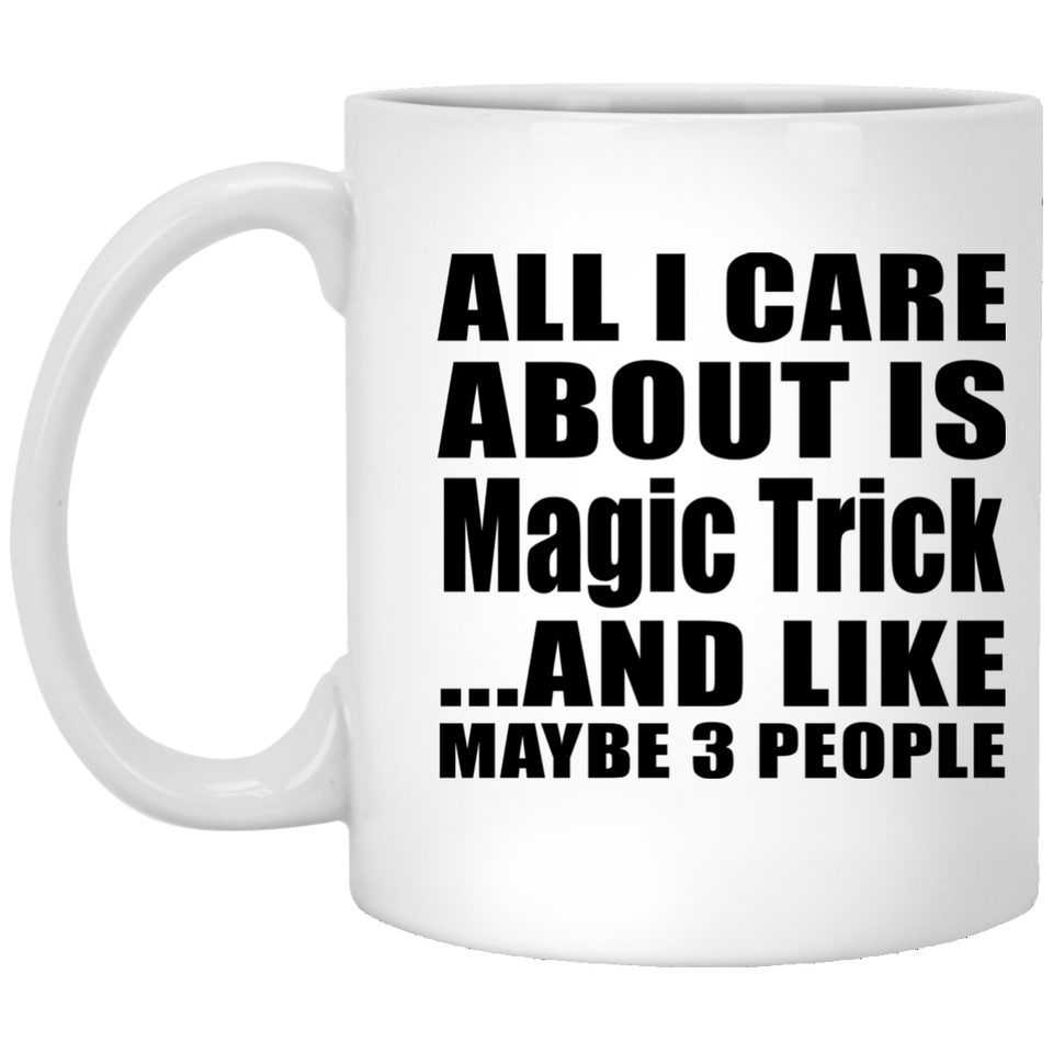 All I Care About Is Magic Trick - 11 Oz Coffee Mug