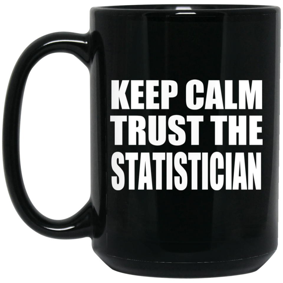 Keep Calm and Trust The Statistician - 15oz Coffee Mug Black