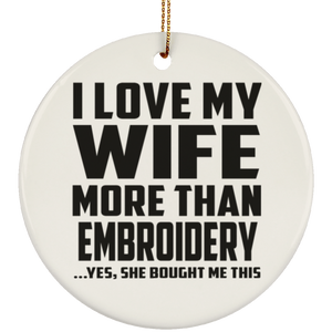I Love My Wife More Than Embroidery - Circle Ornament