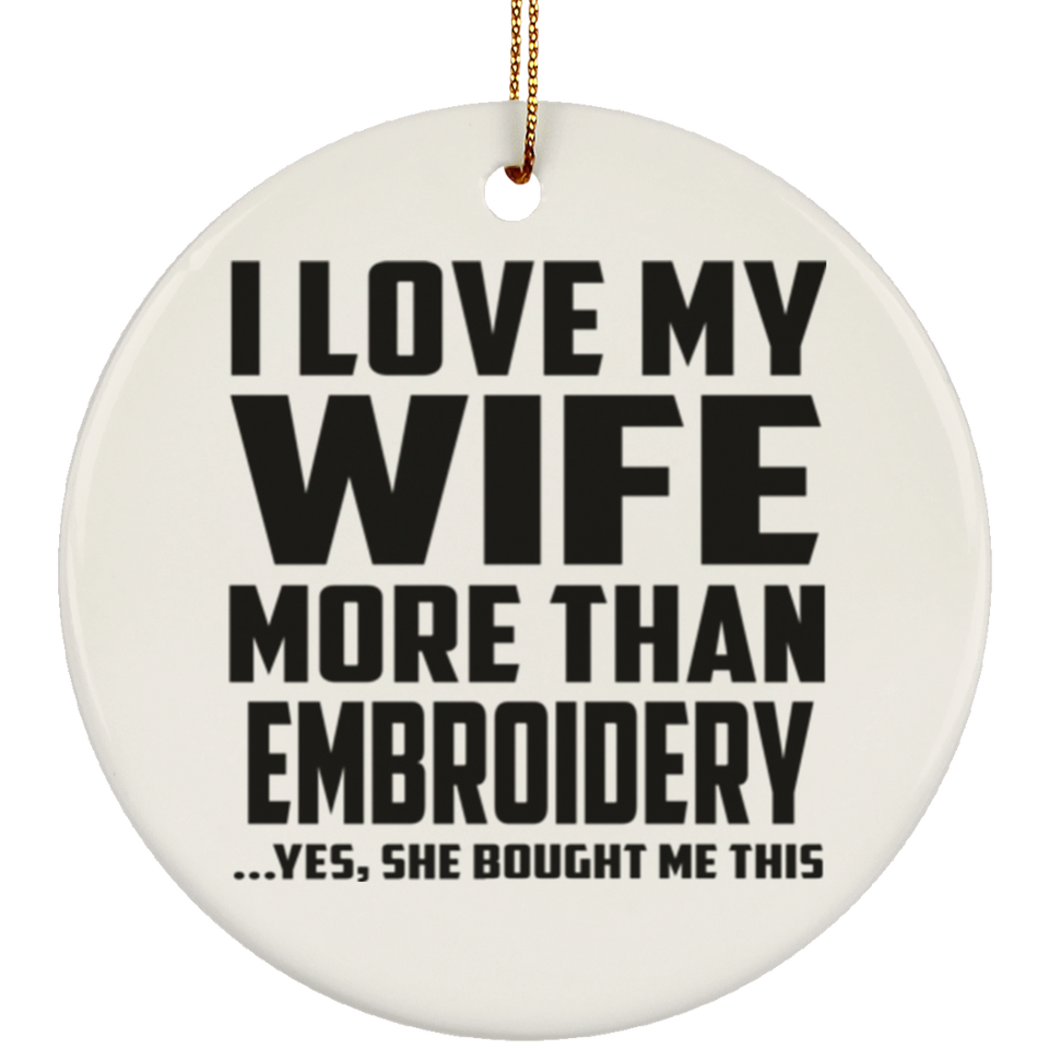 I Love My Wife More Than Embroidery - Circle Ornament