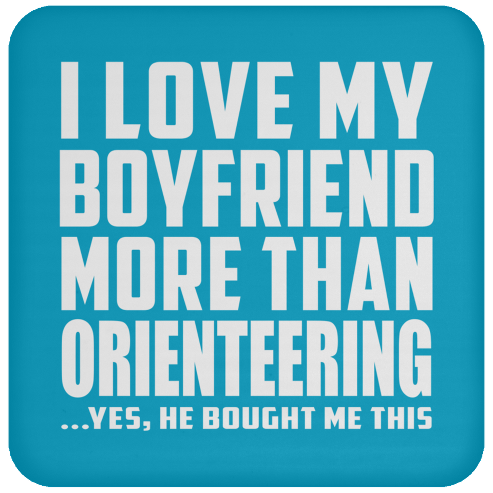 I Love My Boyfriend More Than Orienteering - Drink Coaster