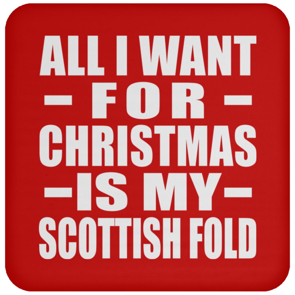 All I Want For Christmas Is My Scottish Fold - Coaster