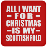 All I Want For Christmas Is My Scottish Fold - Coaster