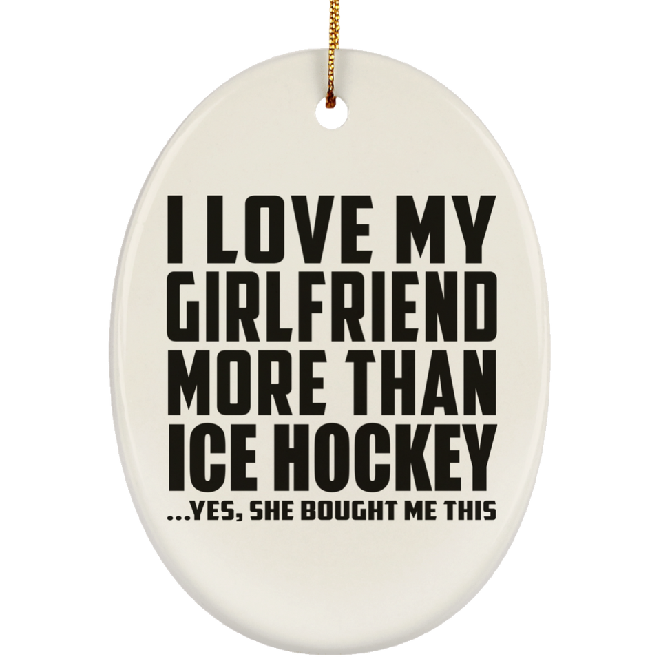 I Love My Girlfriend More Than Ice Hockey - Oval Ornament