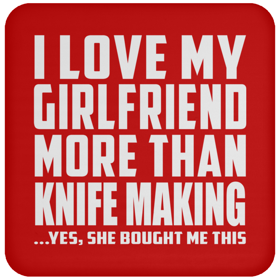 I Love My Girlfriend More Than Knife Making - Drink Coaster