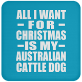 All I Want For Christmas Is My Australian Cattle Dog - Coaster