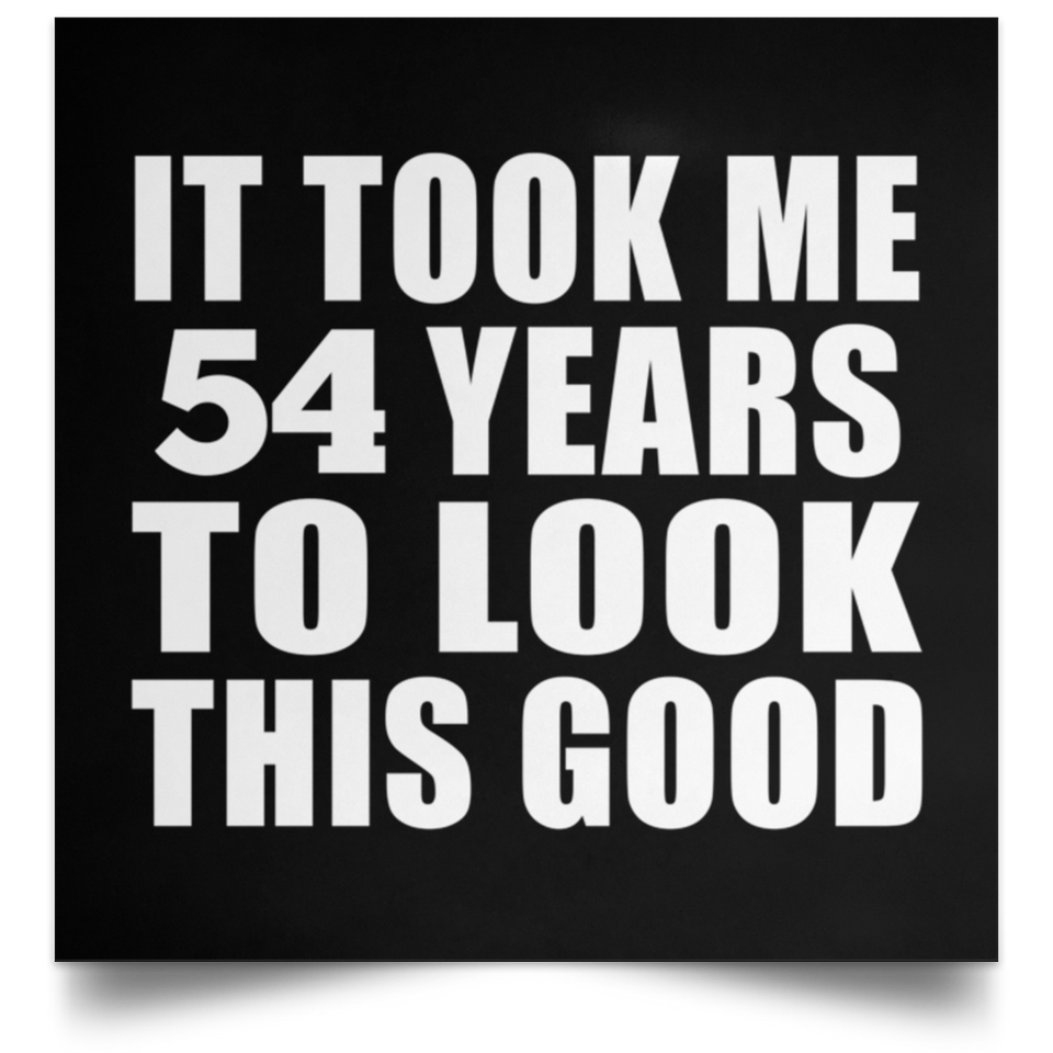 54th Birthday Took Me 54 Years To Look This Good - Poster Square
