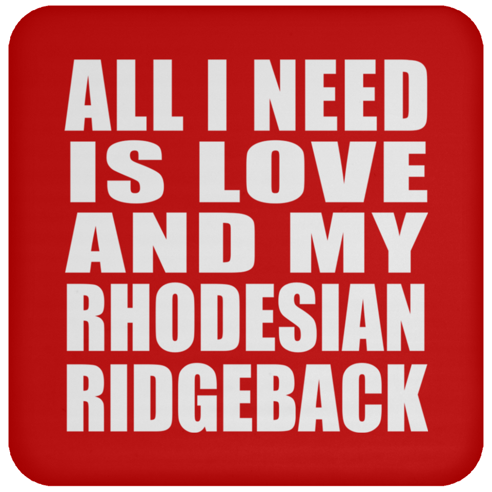 All I Need Is Love And My Rhodesian Ridgeback - Drink Coaster