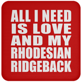 All I Need Is Love And My Rhodesian Ridgeback - Drink Coaster