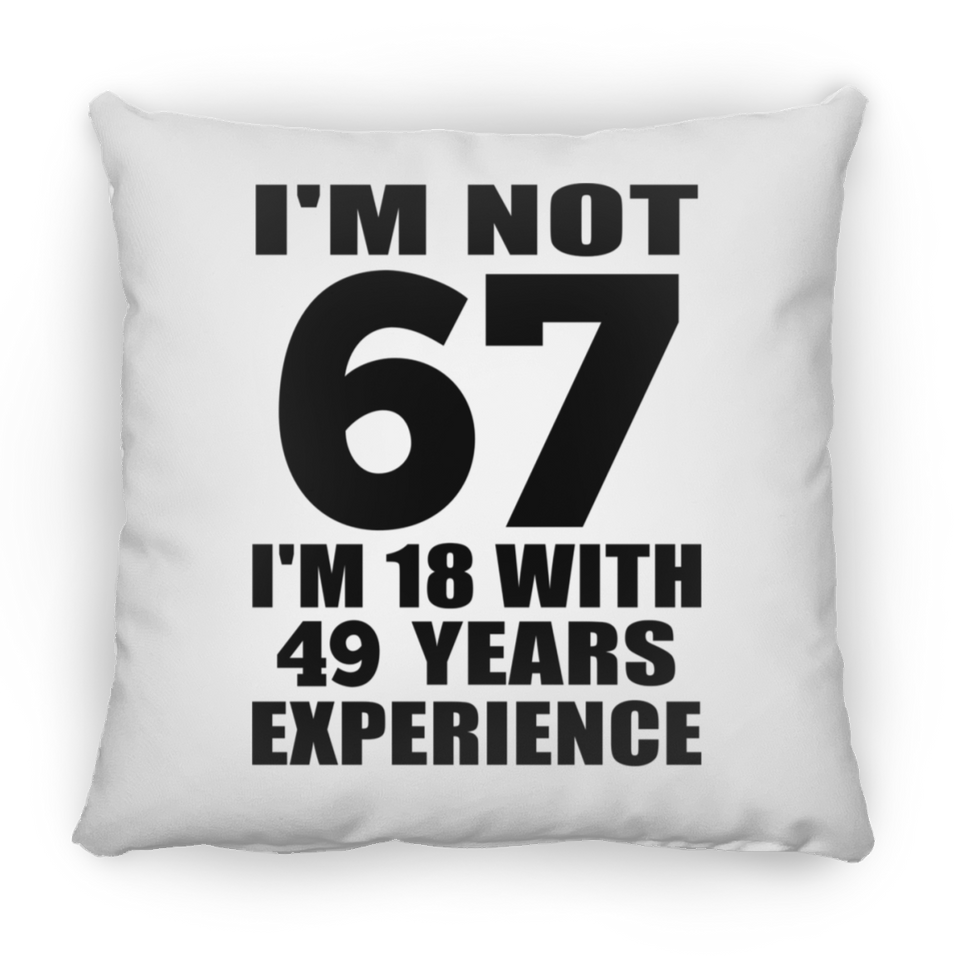 67th Birthday I'm Not 67 I'm 18 With 49 Years Experience - Throw Pillow